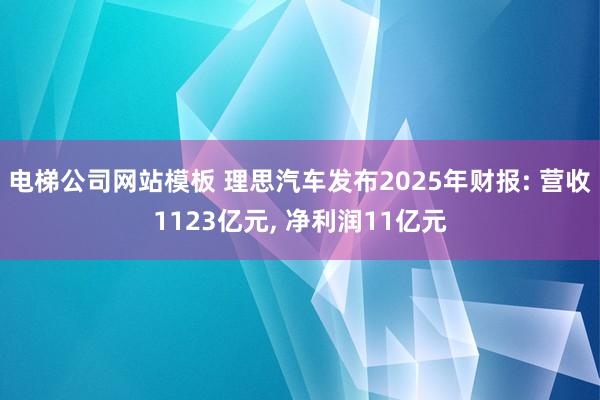 电梯公司网站模板 理思汽车发布2025年财报: 营收1123亿元， 净利润11亿元