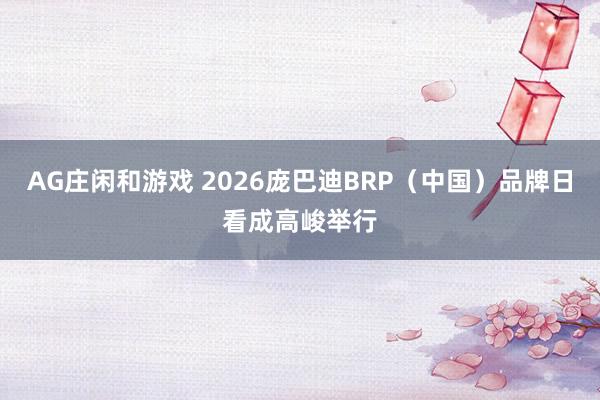 AG庄闲和游戏 2026庞巴迪BRP（中国）品牌日看成高峻举行