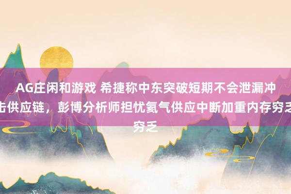 AG庄闲和游戏 希捷称中东突破短期不会泄漏冲击供应链，彭博分析师担忧氦气供应中断加重内存穷乏