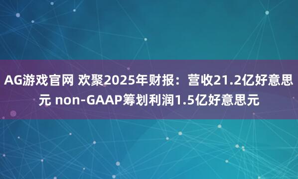 AG游戏官网 欢聚2025年财报：营收21.2亿好意思元 non-GAAP筹划利润1.5亿好意思元
