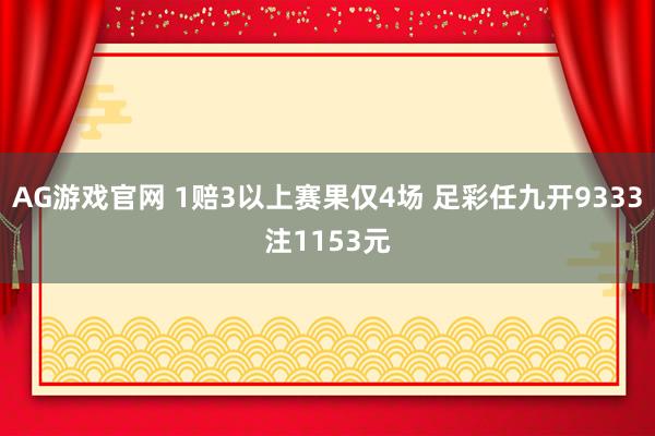 AG游戏官网 1赔3以上赛果仅4场 足彩任九开9333注1153元