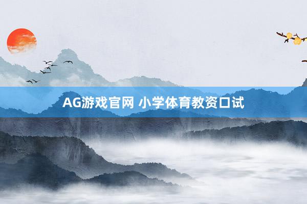 AG游戏官网 小学体育教资口试