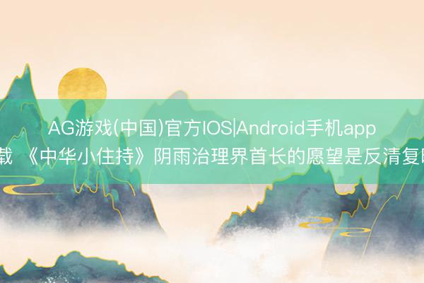 AG游戏(中国)官方IOS|Android手机app下载 《中华小住持》阴雨治理界首长的愿望是反清复明?