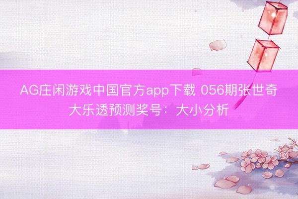 AG庄闲游戏中国官方app下载 056期张世奇大乐透预测奖号：大小分析