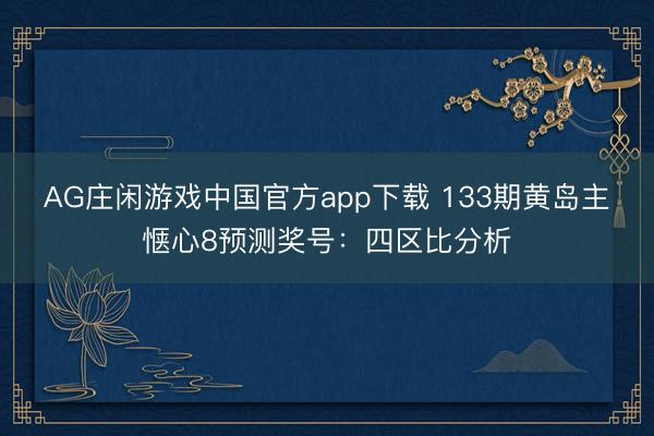 AG庄闲游戏中国官方app下载 133期黄岛主惬心8预测奖号：四区比分析