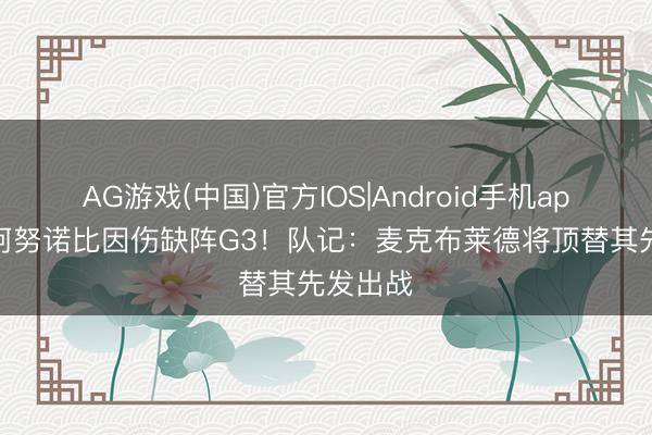 AG游戏(中国)官方IOS|Android手机app下载 阿努诺比因伤缺阵G3！队记：麦克布莱德将顶替其先发出战