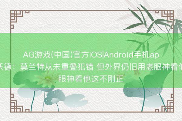 AG游戏(中国)官方IOS|Android手机app下载 科沃德:莫兰特从未重叠犯错 但外界仍旧用老眼神看他这不刚正