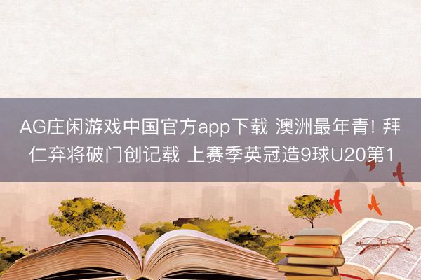 AG庄闲游戏中国官方app下载 澳洲最年青! 拜仁弃将破门创记载 上赛季英冠造9球U20第1