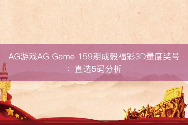 AG游戏AG Game 159期成毅福彩3D量度奖号：直选5码分析