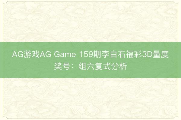AG游戏AG Game 159期李白石福彩3D量度奖号：组六复式分析