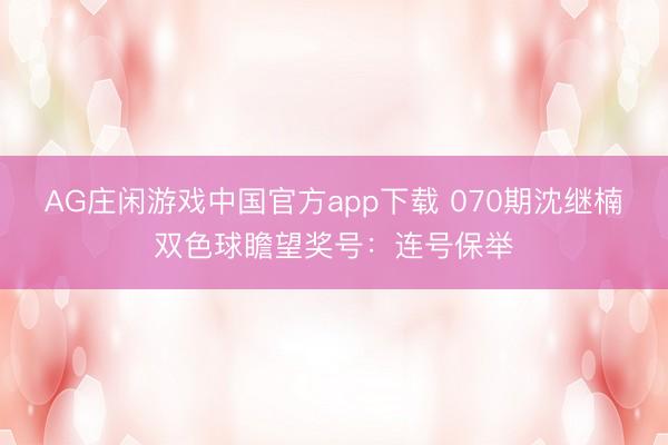 AG庄闲游戏中国官方app下载 070期沈继楠双色球瞻望奖号:连号保举