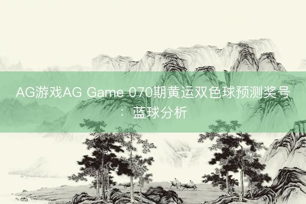 AG游戏AG Game 070期黄运双色球预测奖号:蓝球分析