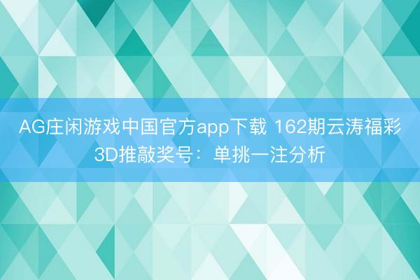 AG庄闲游戏中国官方app下载 162期云涛福彩3D推敲奖号：单挑一注分析